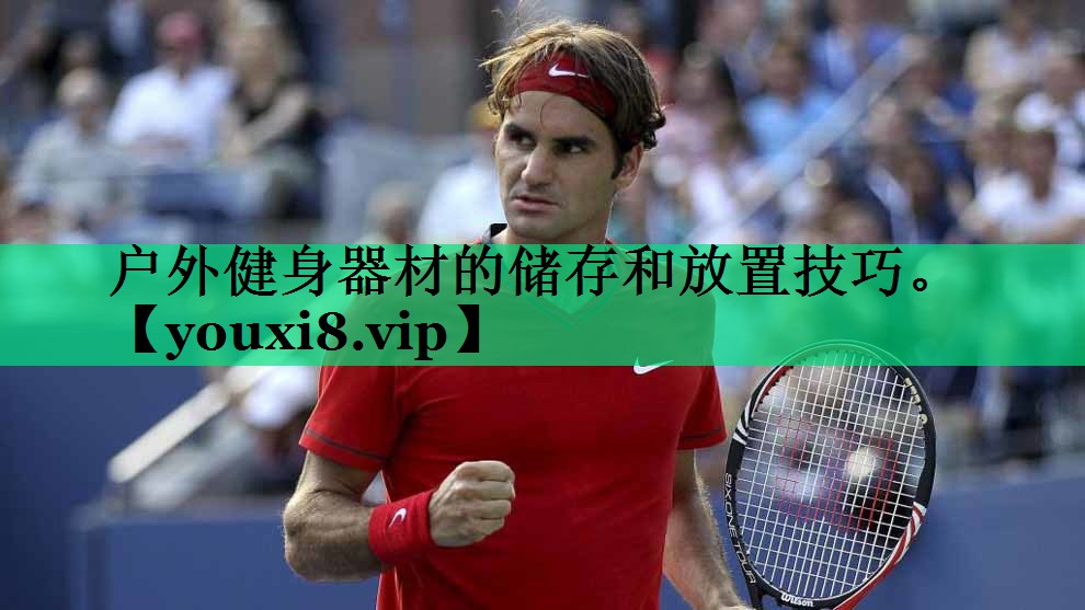 戶外健身器材的儲(chǔ)存和放置技巧。 戶外健身器材的儲(chǔ)存和放置技巧。